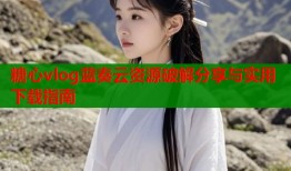 糖心vlog蓝奏云资源破解分享与实用下载指南