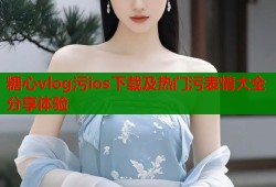 糖心vlog污ios下载及热门污表情大全分享体验