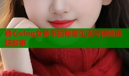 糖心vlog女杀手的秘密生活与惊险追踪故事