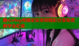 糖心vlog传媒安安老师精彩分享免费教学全纪录