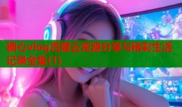 糖心vlog百度云资源分享与精彩生活记录全集(1)